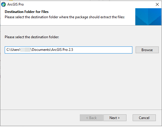 Please select the destination folder where the package should extract the files: Please select the destination folder: C:\Users\abc123\Documents\ArcGIS Pro 2.5 Browse Next Cancel